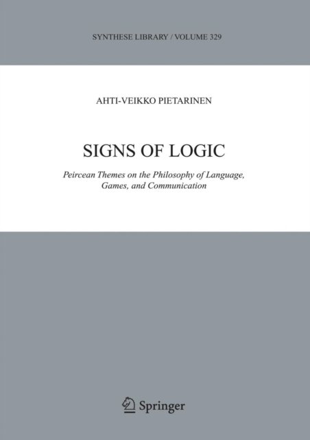 Cover for Ahti-Veikko Pietarinen · Signs of Logic: Peircean Themes on the Philosophy of Language, Games, and Communication - Synthese Library (Paperback Bog) [2006 edition] (2006)