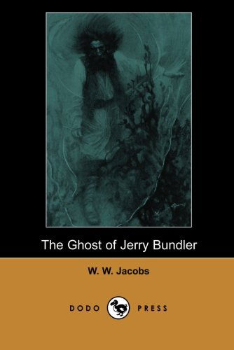 Cover for W. W. Jacobs · The Ghost of Jerry Bundler (Dodo Press): William Wymark Jacobs Was an English Author of Short Stories and Novels. He is Now Best Remembered for His ... of Short Stories the Lady of the Barge). (Paperback Book) (2007)