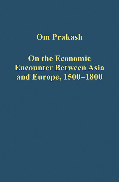 Cover for Om Prakash · On the Economic Encounter Between Asia and Europe, 1500-1800 - Variorum Collected Studies (Gebundenes Buch) (2014)