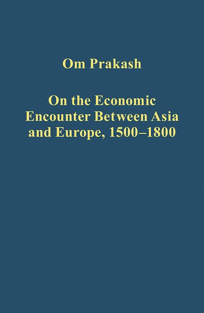Cover for Om Prakash · On the Economic Encounter Between Asia and Europe, 1500-1800 - Variorum Collected Studies (Hardcover Book) (2014)