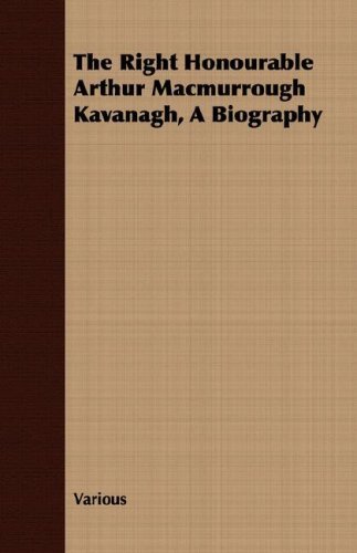 Cover for The Right Honourable Arthur Macmurrough Kavanagh, a Biography (Taschenbuch) (2008)