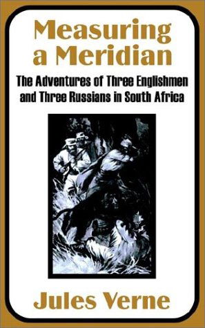 Measuring a Meridian: the Adventures of Three Englishmen and Three Russians in South Africa - Jules Verne - Books - Fredonia Books (NL) - 9781410100283 - September 30, 2002