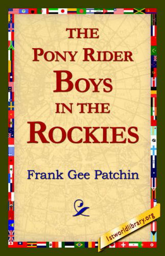 The Pony Rider Boys in the Rockies - Frank Gee Patchin - Książki - 1st World Library - Literary Society - 9781421818283 - 22 maja 2006