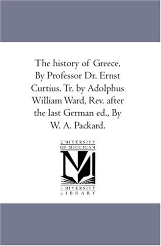 Cover for Ernst Curtius · The History of Greece. by Professor Dr. Ernst Curtius. Tr. by Adolphus William Ward, Rev. After the Last German Ed., by W. A. Packard.: Vol. 5 (Paperback Book) (2006)