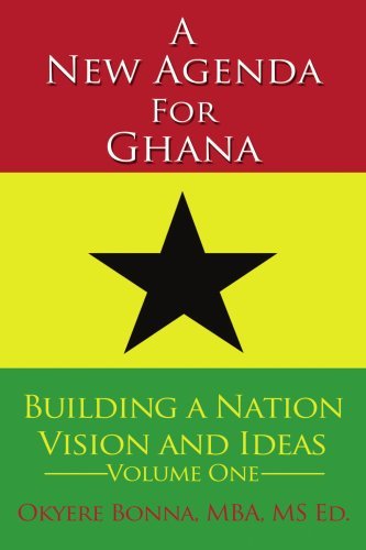 A New Agenda for Ghana: Building a Nation on Vision and Ideas Volume One - Okyere Bonna - Livros - AuthorHouse - 9781425948283 - 6 de julho de 2006
