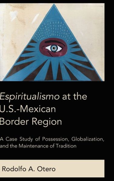 Cover for Rodolfo A. Otero · Espiritualismo at the U.S.-Mexican Border Region: A Case Study of Possession, Globalization, and the Maintenance of Tradition (Hardcover Book) [New edition] (2018)