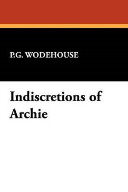 Indiscretions of Archie - P. G. Wodehouse - Livres - Wildside Press - 9781434452283 - 1 mars 2009