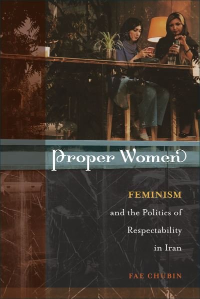 Cover for Fae Chubin · Proper Women: Feminism and the Politics of Respectability in Iran (Paperback Book) (2024)