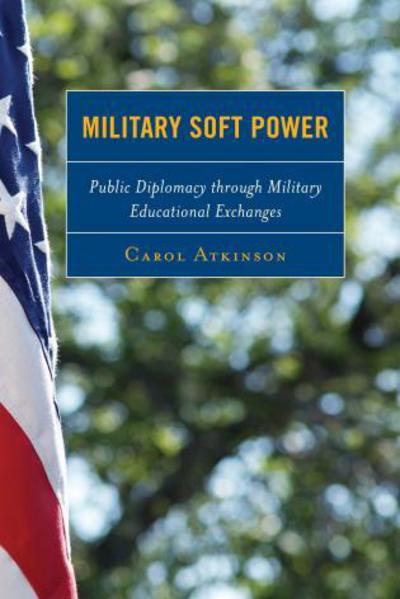 Cover for Carol Atkinson · Military Soft Power: Public Diplomacy through Military Educational Exchanges (Hardcover Book) (2014)