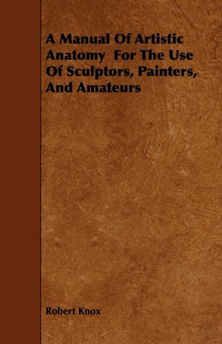 A Manual of Artistic Anatomy  for the Use of Sculptors, Painters, and Amateurs - Robert Knox - Kirjat - Leffmann Press - 9781444662283 - perjantai 27. marraskuuta 2009