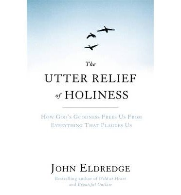 Cover for John Eldredge · The Utter Relief of Holiness: How God's Goodness Frees Us From Everything That Plagues Us (Taschenbuch) (2014)