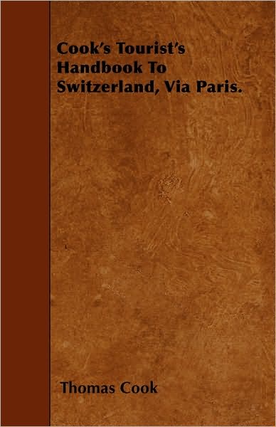 Cover for Thomas Cook · Cook's Tourist's Handbook to Switzerland, Via Paris. (Paperback Book) (2010)