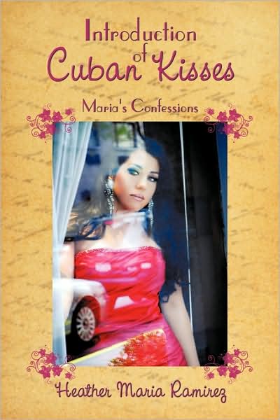 Introduction of Cuban Kisses: Maria's Confessions - Heather Maria Ramirez - Kirjat - AuthorHouse - 9781449021283 - torstai 3. syyskuuta 2009