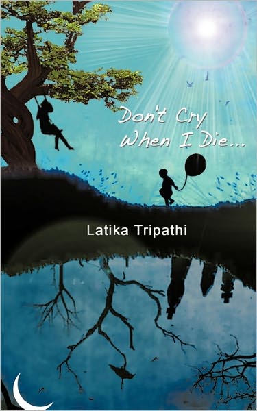 Don't Cry when I Die... - Latika Tripathi - Books - AuthorHouse UK - 9781452029283 - January 18, 2011