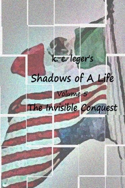 Cover for K E Leger · Shadows of a Life: the Invisible Conquest (Taschenbuch) (2010)