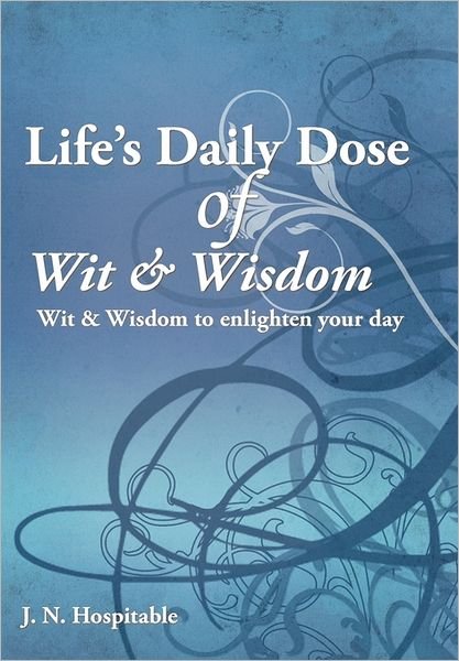 Cover for J N Hospitable · Life's Daily Dose of Wit &amp; Wisdom: Wit &amp; Wisdom to Enlighten Your Day (Paperback Bog) (2011)