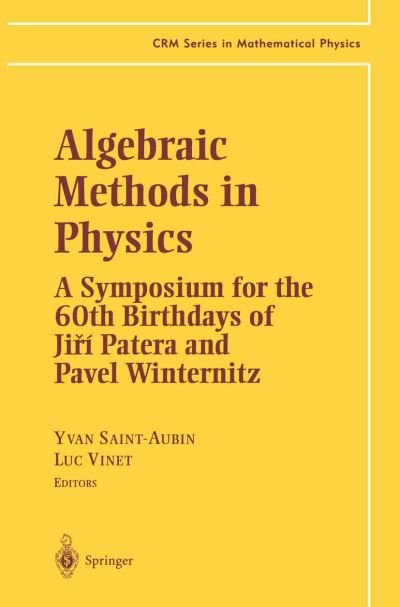Algebraic Methods in Physics: A Symposium for the 60th Birthdays of Ji?i Patera and Pavel Winternitz - CRM Series in Mathematical Physics - Yvan Saint-aubin - Bøger - Springer-Verlag New York Inc. - 9781461265283 - 23. oktober 2012