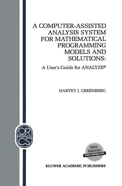Cover for H.J. Greenberg · A Computer-Assisted Analysis System for Mathematical Programming Models and Solutions: A User's Guide for ANALYZE (c) - Operations Research / Computer Science Interfaces Series (Paperback Book) [Softcover reprint of the original 1st ed. 1993 edition] (2013)