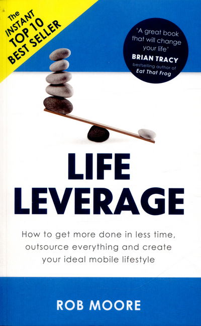 Life Leverage: How to Get More Done in Less Time, Outsource Everything & Create Your Ideal Mobile Lifestyle - Rob Moore - Books - John Murray Press - 9781473640283 - June 2, 2016