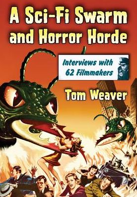 A Sci-Fi Swarm and Horror Horde: Interviews with 62 Filmmakers - Tom Weaver - Kirjat - McFarland & Co Inc - 9781476678283 - keskiviikko 6. maaliskuuta 2019