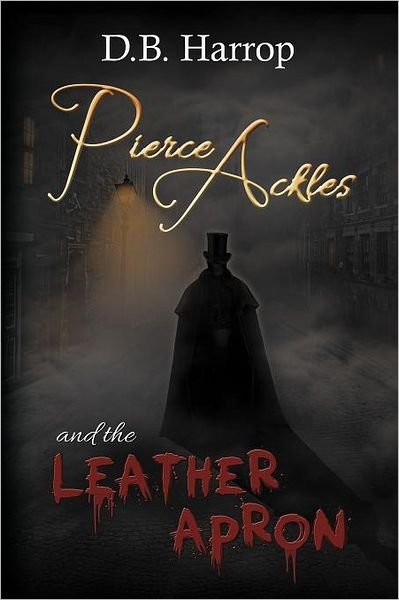 Cover for D B Harrop · Pierce Ackles and the Leather Apron: the Tale of Jack the Ripper (Paperback Book) (2012)