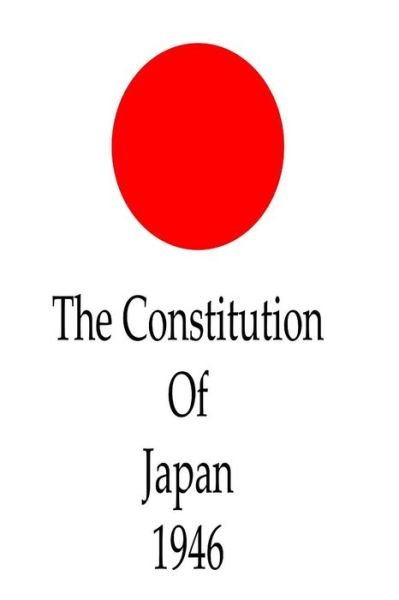 The Constitution of Japan, 1946 - Japan Country - Books - CreateSpace Independent Publishing Platf - 9781477444283 - May 10, 2012
