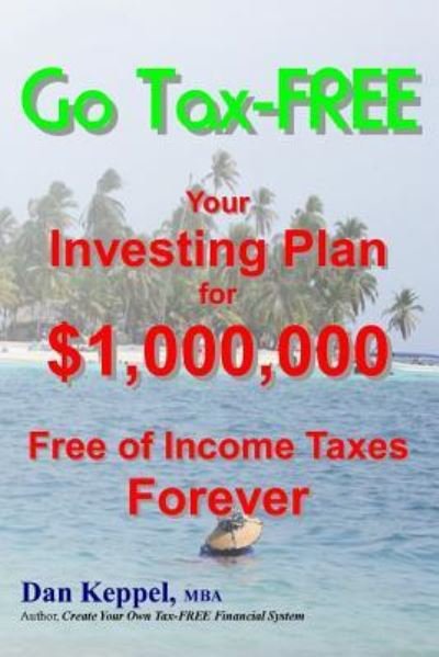 Cover for Dan Keppel Mba · Go Tax-free: Your Investing Plan for $1,000,000 Free of Income Taxes Forever (Paperback Book) (2013)