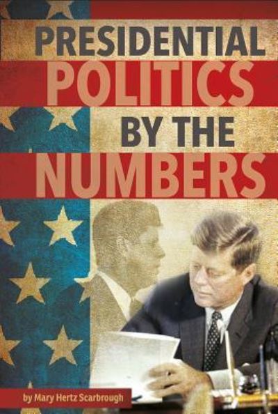 Cover for Mary Hertz Scarbrough · Presidential Politics by the Numbers (Book) (2016)