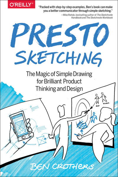 Presto Sketching: The magic of simple drawing for brilliant product thinking and design - Ben Crothers - Books - O'Reilly Media - 9781491994283 - October 29, 2017