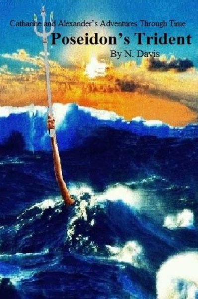 Cover for N Davis · Catharine and Alexander's Adventures Through Time: Poseidon's Trident: Poseidon's Trident (Taschenbuch) (2014)