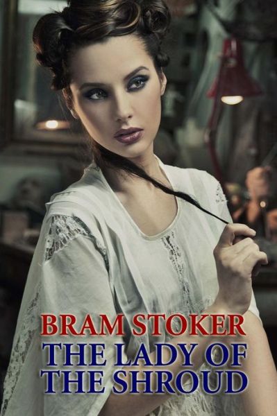 The Lady of the Shroud - Bram Stoker - Książki - Createspace - 9781494472283 - 13 grudnia 2013