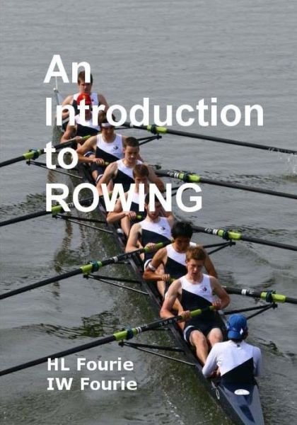 An Introduction to Rowing - Iw Fourie - Kirjat - Createspace Independent Publishing Platf - 9781495350283 - lauantai 18. toukokuuta 2013