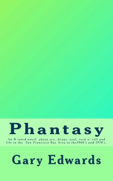 Cover for Gary a Edwards · Phantasy: an R Rated Novel About Sex, Drugs, Soul and Rock N' Roll and Life in the San Francisco Bay Area in the 1960's and 1970's. (Paperback Book) (2014)