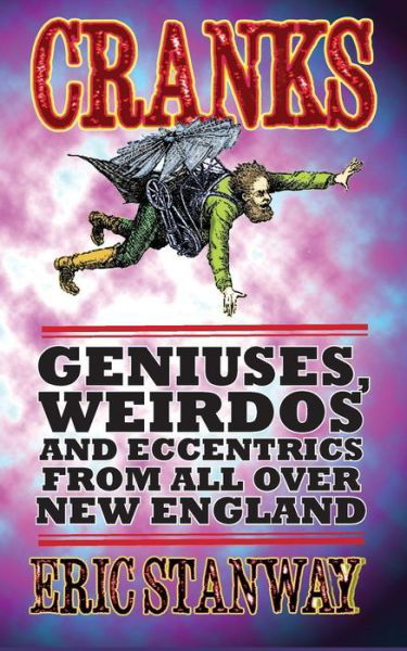 Cranks: Geniuses, Weirdos and Eccentrics from All over New England - Eric Stanway - Bøger - Createspace - 9781497570283 - 11. december 2014