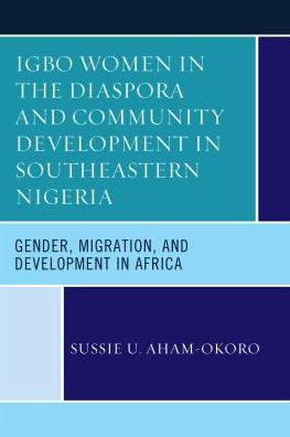 Cover for Sussie U. Aham-Okoro · Igbo Women in the Diaspora and Community Development in Southeastern Nigeria: Gender, Migration, and Development in Africa (Hardcover Book) (2017)