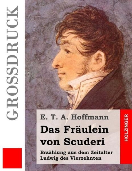 Cover for E T a Hoffmann · Das Fraulein Von Scuderi (Grossdruck): Erzahlung Aus Dem Zeitalter Ludwig Des Vierzehnten (Paperback Book) (2015)