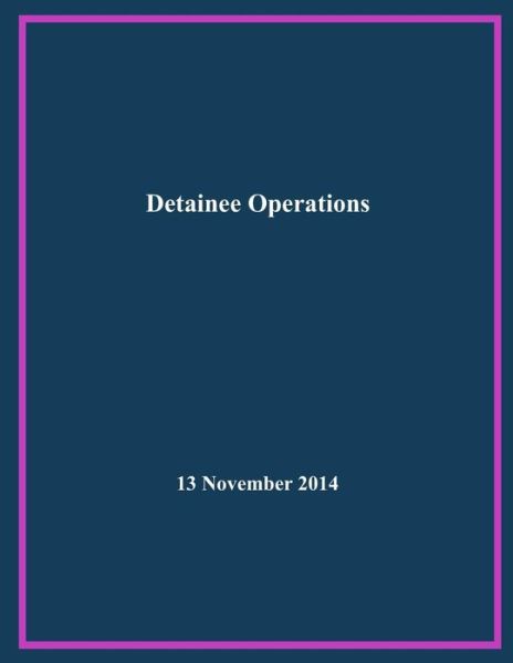 Detainee Operations - United States Government - Książki - Createspace - 9781508702283 - 3 marca 2015