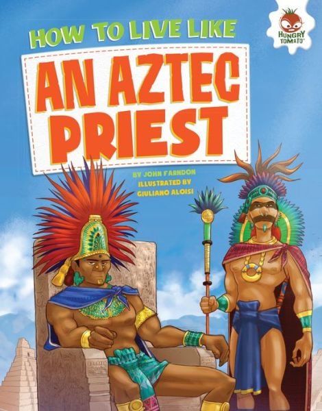How to Live Like an Aztec Priest - John Farndon - Kirjat - Lerner Publishing Group - 9781512406283 - maanantai 1. elokuuta 2016