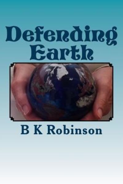 Cover for B K Robinson · Defending Earth (Paperback Book) (2015)