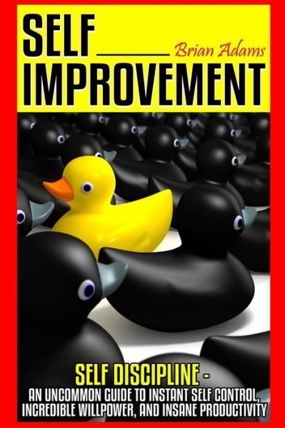 Cover for Brian Adams · Self Improvement: Self Discipline - an Uncommon Guide to Instant Self Control, Incredible Willpower, and Insane Productivity (Pocketbok) (2015)