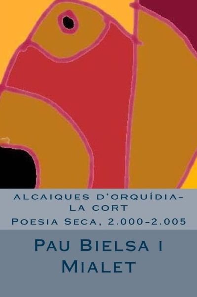 Cover for Pau Bielsa Mialet · Alcaiques D'orquidia-la Cort: Poesia Seca, 2.000-2.005 (Paperback Book) (2015)