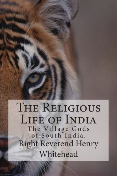 Cover for Right Reverend Henry Whitehead · The Religious Life of India: the Village Gods of South India. (Paperback Book) (2015)