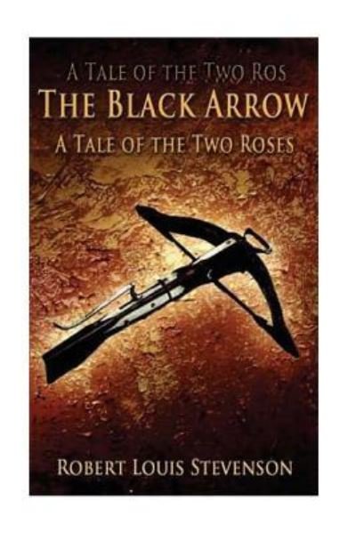 The Black Arrow-A Tale Of The Two Roses - Robert Louis Stevenson - Livros - Createspace Independent Publishing Platf - 9781519791283 - 10 de dezembro de 2015