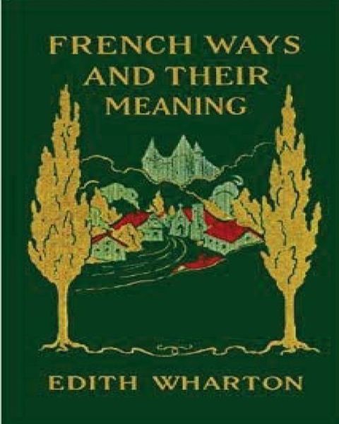 French ways and their meaning (1919) (World's Classics) - Edith Wharton - Bücher - Createspace Independent Publishing Platf - 9781523453283 - 18. Januar 2016