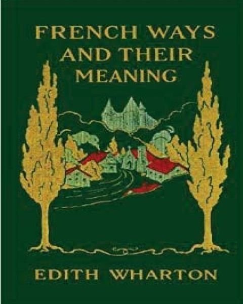 French ways and their meaning (1919) (World's Classics) - Edith Wharton - Livros - Createspace Independent Publishing Platf - 9781523453283 - 18 de janeiro de 2016