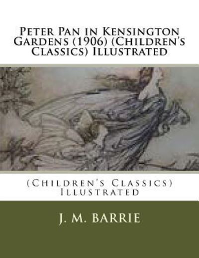 Peter Pan in Kensington Gardens (1906) (Children's Classics) Illustrated - James Matthew Barrie - Böcker - Createspace Independent Publishing Platf - 9781523929283 - 7 februari 2016