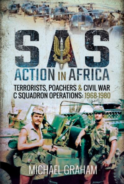 SAS Action in Africa : Terrorists, Poachers and Civil War C Squadron Operations - Michael Graham - Książki - Pen and Sword Military - 9781526762283 - 18 stycznia 2021