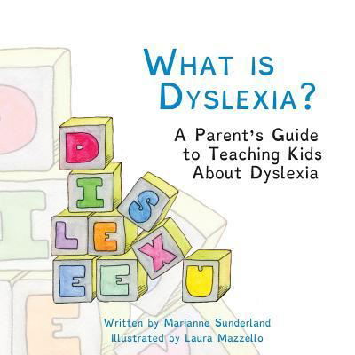 What is Dyslexia? A Parent's Guide to Teaching Kids About Dyslexia - Marianne Sunderland - Boeken - CreateSpace Independent Publishing Platf - 9781530073283 - 19 februari 2016