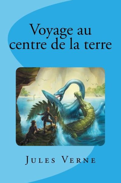 Voyage au centre de la terre - Jules Verne - Books - Createspace Independent Publishing Platf - 9781537313283 - August 26, 2016