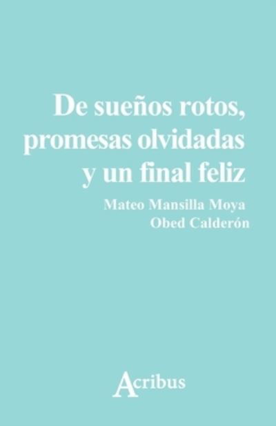 Cover for Obed Calderón · De suenos rotos, promesas olvidadas y un final feliz (Paperback Book) (2016)